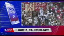 焦点对话:“一国两制”二十二年,北京为何急于改变? 焦点对话:“一国两制”二十二年,北京为何急于改变?