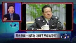 焦点对话:周永康案一拖再拖,习近平反腐陷停顿? 焦点对话:周永康案一拖再拖,习近平反腐陷停顿?
