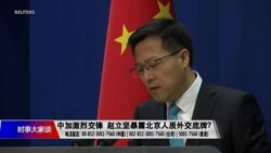 时事大家谈:中加激烈交锋,赵立坚暴露北京人质外交底牌? 时事大家谈:中加激烈交锋,赵立坚暴露北京人质外交底牌?