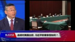 焦点对话:连续对美国出招,习近平软硬拿捏如何? 焦点对话:连续对美国出招,习近平软硬拿捏如何?