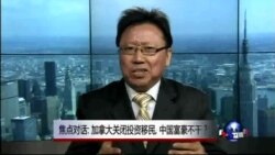 焦点对话:加拿大关闭投资移民,中国富豪抓狂? 焦点对话:加拿大关闭投资移民,中国富豪抓狂?