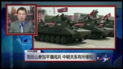 VOA连线:刘云山参加平壤阅兵,中朝关系有所缓和 VOA连线:刘云山参加平壤阅兵,中朝关系有所缓和