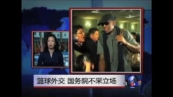 VOA连线:篮球外交 国务院不采立场 VOA连线:篮球外交 国务院不采立场