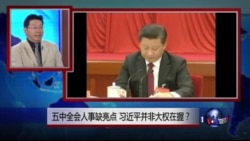 焦点对话:五中全会人事缺亮点,习近平并非大权在握? 焦点对话:五中全会人事缺亮点,习近平并非大权在握?