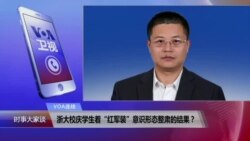 VOA连线:浙大校庆学生着“红军装”意识形态整肃的结果? VOA连线:浙大校庆学生着“红军装”意识形态整肃的结果?