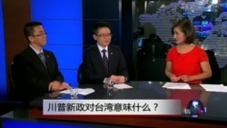 时事大家谈:川普新政对台湾意味什么? 时事大家谈:川普新政对台湾意味什么?