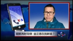 VOA连线:朝鲜再射导弹 金正恩在挑衅谁? VOA连线:朝鲜再射导弹 金正恩在挑衅谁?