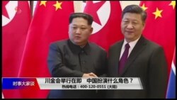 时事大家谈:川金会举行在即,中国扮演什么角色? 时事大家谈:川金会举行在即,中国扮演什么角色?