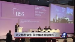 时事大家谈:外交局势紧张,美中角逐香格里拉? 时事大家谈:外交局势紧张,美中角逐香格里拉?