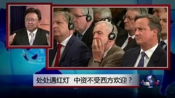 焦点对话:处处遇红灯,中资不受西方欢迎? 焦点对话:处处遇红灯,中资不受西方欢迎?