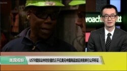 VOA连线(乔栈):USTR就拟议中对价值约三千亿美元中国商品加征关税举行公开听证 VOA连线(乔栈):USTR就拟议中对价值约三千亿美元中国商品加征关税举行公开听证