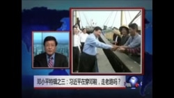 焦点对话:邓小平特辑之三:习近平在穿邓鞋,走老路吗? 焦点对话:邓小平特辑之三:习近平在穿邓鞋,走老路吗?