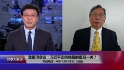 时事大家谈:北戴河会议:习近平走向独裁的最后一关? 时事大家谈:北戴河会议:习近平走向独裁的最后一关?
