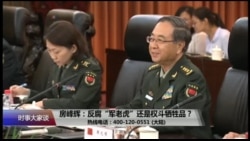 时事大家谈:房峰辉:反腐“军老虎”还是权斗牺牲品? 时事大家谈:房峰辉:反腐“军老虎”还是权斗牺牲品?