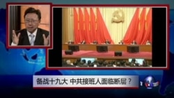 焦点对话:备战十九大,中共接班人面临断层? 焦点对话:备战十九大,中共接班人面临断层?