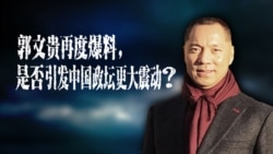 时事大家谈:郭文贵再度爆料,是否引发中国政坛更大震动? 时事大家谈:郭文贵再度爆料,是否引发中国政坛更大震动?